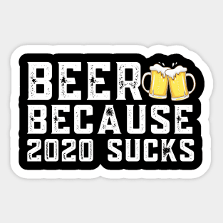 BEER BECAUSE 2020 SUCKS Sticker